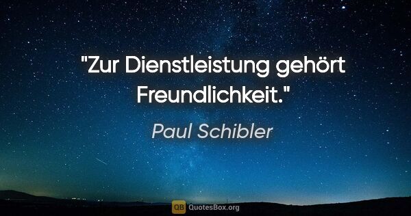 Paul Schibler Zitat: "Zur Dienstleistung gehört Freundlichkeit."