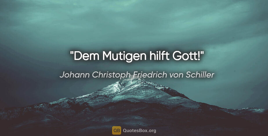 Johann Christoph Friedrich von Schiller Zitat: "Dem Mutigen hilft Gott!"
