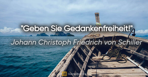 Johann Christoph Friedrich von Schiller Zitat: "Geben Sie Gedankenfreiheit!"