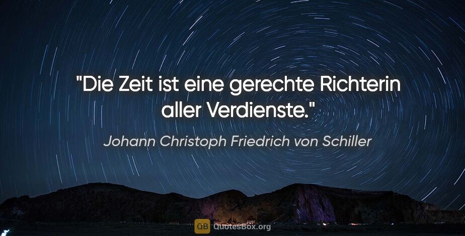 Johann Christoph Friedrich von Schiller Zitat: "Die Zeit ist eine gerechte Richterin aller Verdienste."