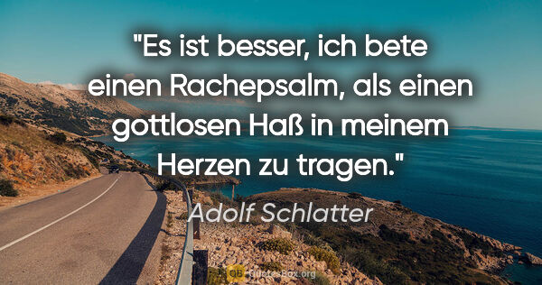 Adolf Schlatter Zitat: "Es ist besser, ich bete einen Rachepsalm, als einen gottlosen..."
