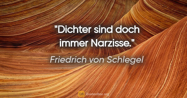 Friedrich von Schlegel Zitat: "Dichter sind doch immer Narzisse."