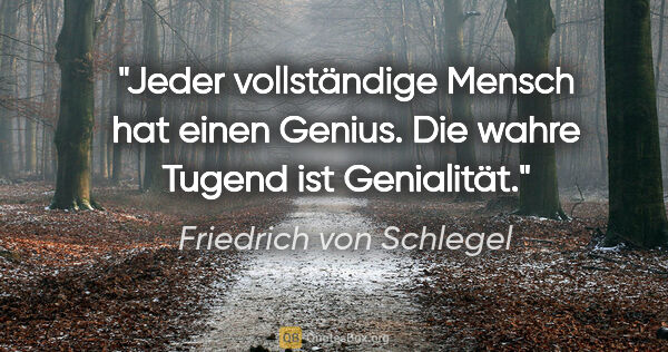 Friedrich von Schlegel Zitat: "Jeder vollständige Mensch hat einen Genius. Die wahre Tugend..."