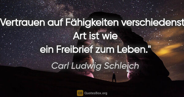 Carl Ludwig Schleich Zitat: "Vertrauen auf Fähigkeiten verschiedenster Art ist wie ein..."