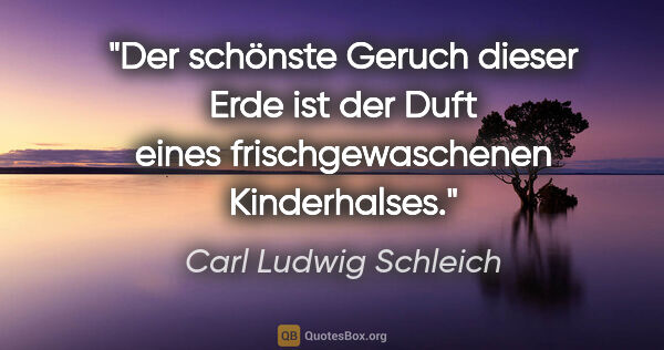 Carl Ludwig Schleich Zitat: "Der schönste Geruch dieser Erde ist der Duft eines..."