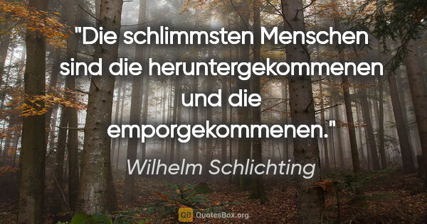 Wilhelm Schlichting Zitat: "Die schlimmsten Menschen sind die heruntergekommenen und die..."