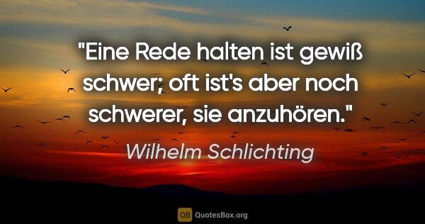 Wilhelm Schlichting Zitat: "Eine Rede halten ist gewiß schwer; oft ist's aber noch..."