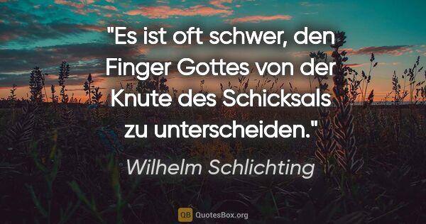 Wilhelm Schlichting Zitat: "Es ist oft schwer, den Finger Gottes
von der Knute des..."