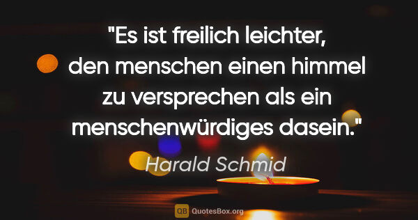 Harald Schmid Zitat: "Es ist freilich leichter, den menschen einen himmel zu..."