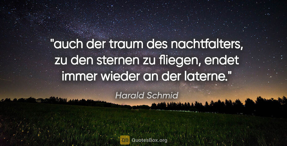 Harald Schmid Zitat: "auch der traum des nachtfalters, zu den sternen zu..."