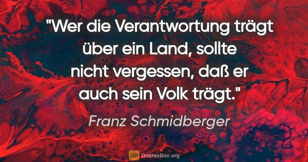 Franz Schmidberger Zitat: "Wer die Verantwortung trägt über ein Land, sollte nicht..."