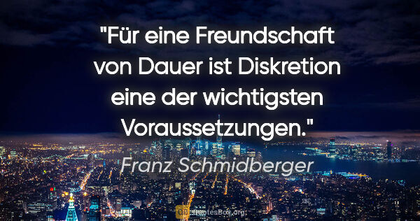 Franz Schmidberger Zitat: "Für eine Freundschaft von Dauer ist Diskretion eine der..."