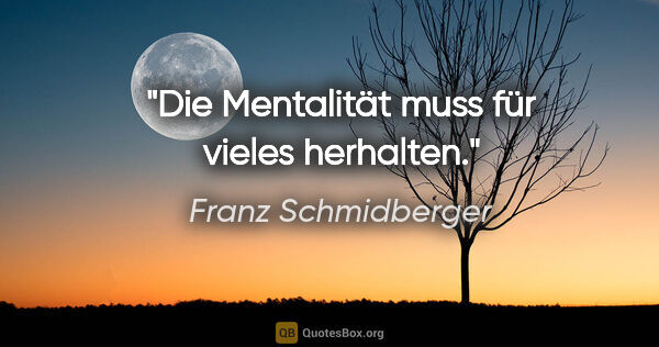 Franz Schmidberger Zitat: "Die Mentalität muss für vieles herhalten."