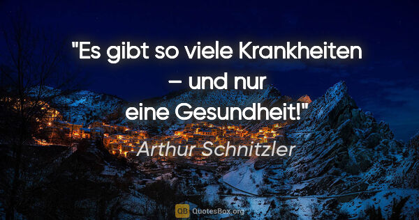 Arthur Schnitzler Zitat: "Es gibt so viele Krankheiten – und nur eine Gesundheit!"