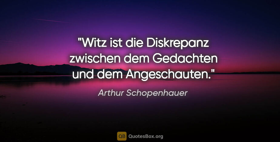 Arthur Schopenhauer Zitat: "Witz ist die Diskrepanz zwischen dem Gedachten und dem..."