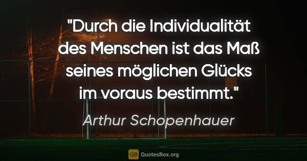 Arthur Schopenhauer Zitat: "Durch die Individualität des Menschen ist das Maß seines..."