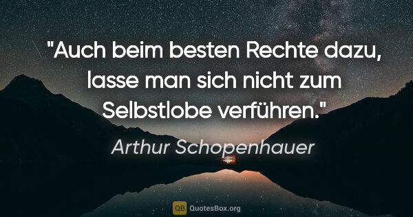 Arthur Schopenhauer Zitat: "Auch beim besten Rechte dazu, lasse man sich nicht zum..."