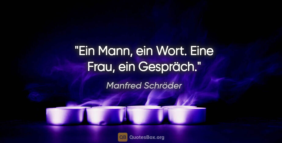 Manfred Schröder Zitat: "Ein Mann, ein Wort. Eine Frau, ein Gespräch."
