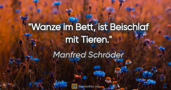 Manfred Schröder Zitat: "Wanze im Bett, ist Beischlaf mit Tieren."