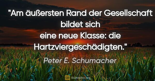 Peter E. Schumacher Zitat: "Am äußersten Rand der Gesellschaft bildet sich eine neue..."