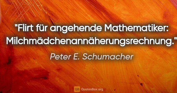 Peter E. Schumacher Zitat: "Flirt für angehende..."
