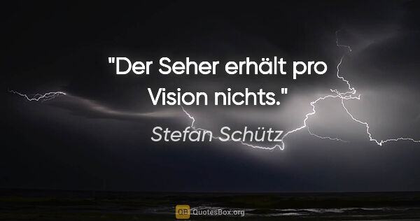Stefan Schütz Zitat: "Der Seher erhält pro Vision nichts."