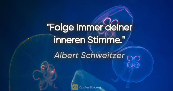 Albert Schweitzer Zitat: "Folge immer deiner inneren Stimme."