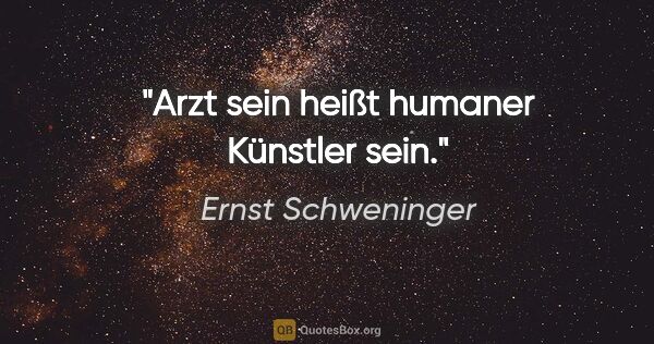 Ernst Schweninger Zitat: "Arzt sein heißt humaner Künstler sein."