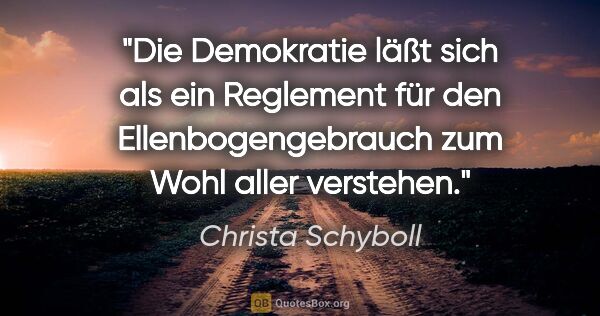 Christa Schyboll Zitat: "Die Demokratie läßt sich als ein Reglement für den..."