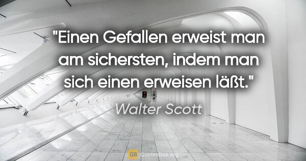 Walter Scott Zitat: "Einen Gefallen erweist man am sichersten, indem man sich einen..."