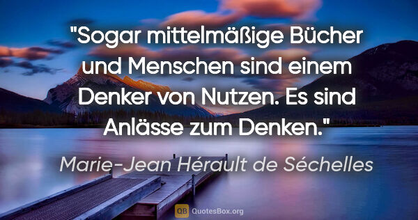 Marie-Jean Hérault de Séchelles Zitat: "Sogar mittelmäßige Bücher und Menschen sind einem Denker von..."