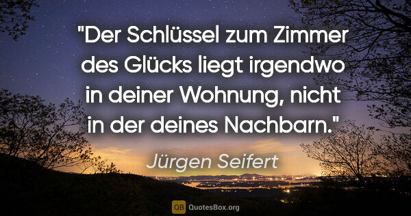 Jürgen Seifert Zitat: "Der Schlüssel zum Zimmer des Glücks liegt irgendwo in deiner..."