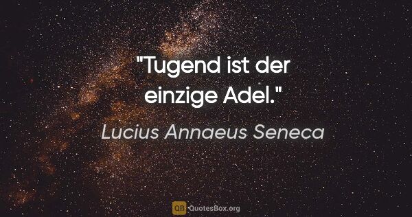 Lucius Annaeus Seneca Zitat: "Tugend ist der einzige Adel."