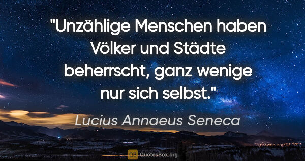 Lucius Annaeus Seneca Zitat: "Unzählige Menschen haben Völker und Städte beherrscht, ganz..."
