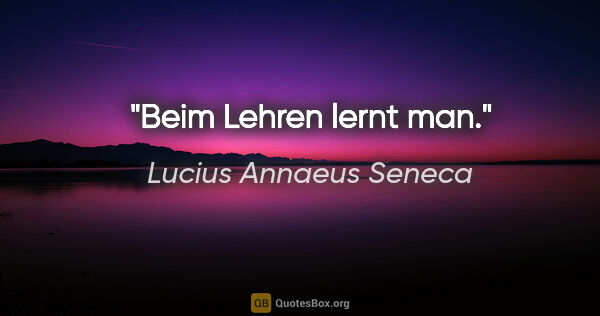 Lucius Annaeus Seneca Zitat: "Beim Lehren lernt man."