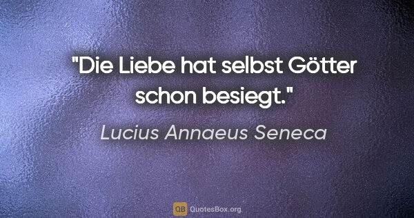 Lucius Annaeus Seneca Zitat: "Die Liebe hat selbst Götter schon besiegt."