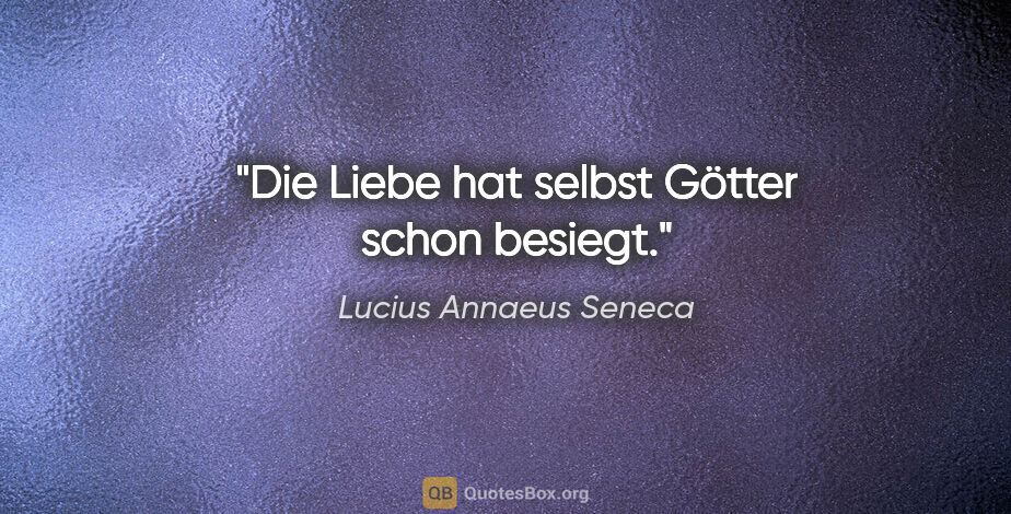 Lucius Annaeus Seneca Zitat: "Die Liebe hat selbst Götter schon besiegt."