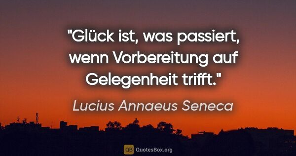 Lucius Annaeus Seneca Zitat: "Glück ist, was passiert, wenn Vorbereitung auf Gelegenheit..."