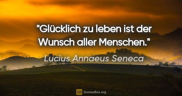 Lucius Annaeus Seneca Zitat: "Glücklich zu leben ist der Wunsch aller Menschen."