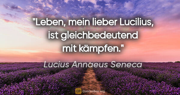 Lucius Annaeus Seneca Zitat: "Leben, mein lieber Lucilius, ist gleichbedeutend mit kämpfen."