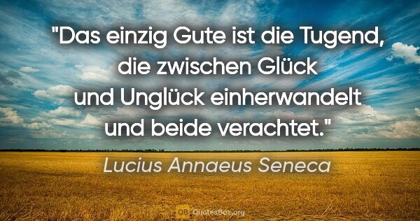 Lucius Annaeus Seneca Zitat: "Das einzig Gute ist die Tugend, die zwischen Glück und Unglück..."