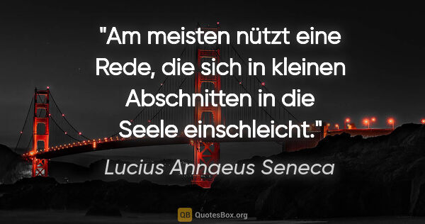 Lucius Annaeus Seneca Zitat: "Am meisten nützt eine Rede, die sich in kleinen Abschnitten in..."
