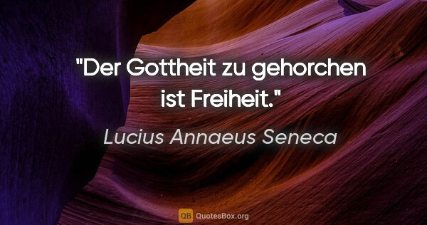 Lucius Annaeus Seneca Zitat: "Der Gottheit zu gehorchen ist Freiheit."