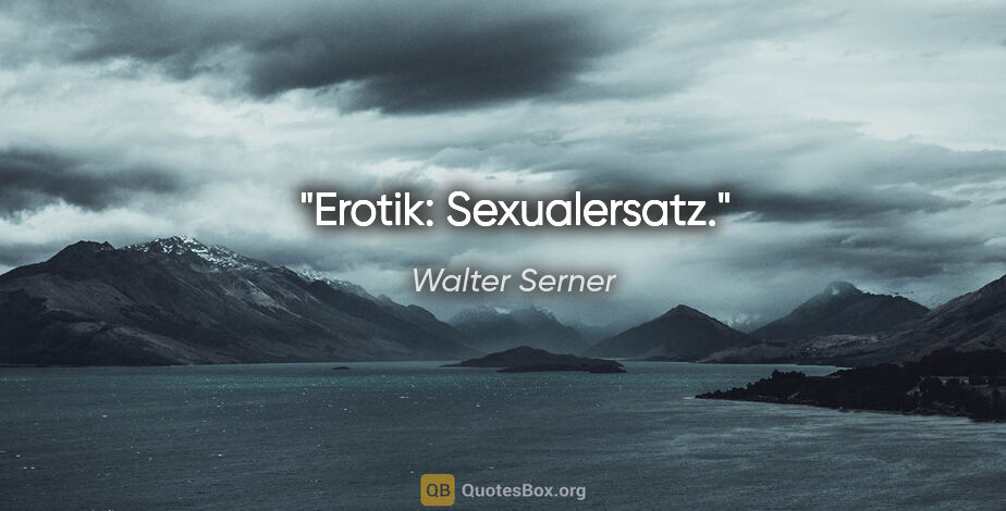 Walter Serner Zitat: "Erotik: Sexualersatz."