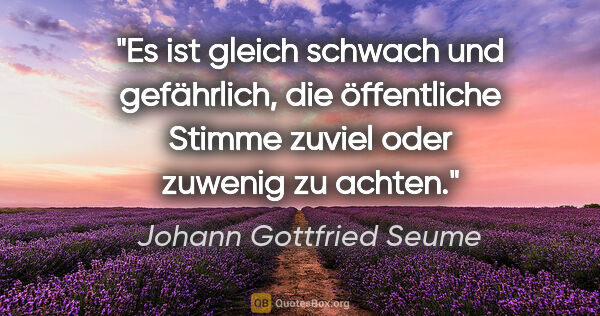 Johann Gottfried Seume Zitat: "Es ist gleich schwach und gefährlich, die öffentliche Stimme..."