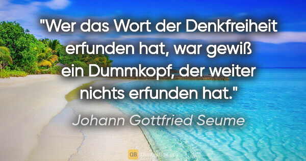 Johann Gottfried Seume Zitat: "Wer das Wort der Denkfreiheit erfunden hat, war gewiß ein..."