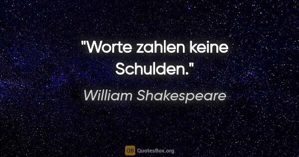 William Shakespeare Zitat: "Worte zahlen keine Schulden."