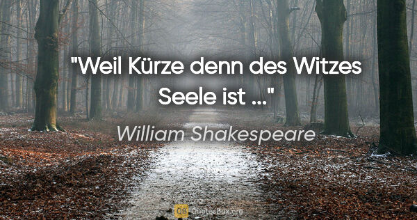 William Shakespeare Zitat: "Weil Kürze denn des Witzes Seele ist ..."