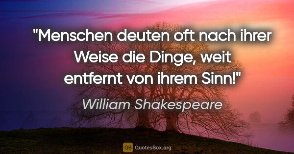 William Shakespeare Zitat: "Menschen deuten oft nach ihrer Weise die Dinge,
weit entfernt..."