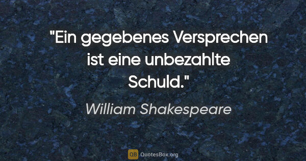 William Shakespeare Zitat: "Ein gegebenes Versprechen ist eine unbezahlte Schuld."